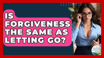 Is Forgiveness The Same As Letting Go? - The Personal Growth Path
