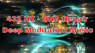 432 HZ Deep Healing Music for Body and Soul - DNA Repair | Relaxation Music | Deep Meditation Music