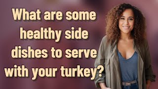 What are some healthy side dishes to serve with your turkey?