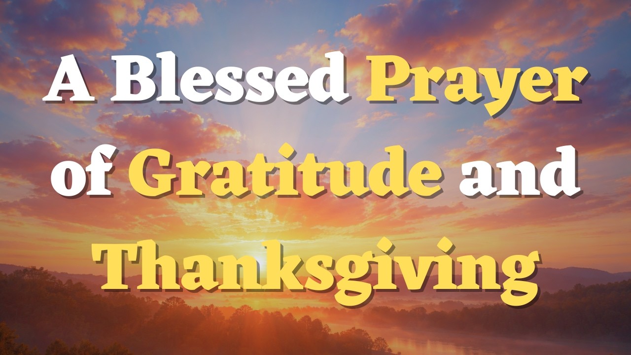 A Heartfelt Prayer of Gratitude and Praise - Thanksgiving Prayer - YouTube
