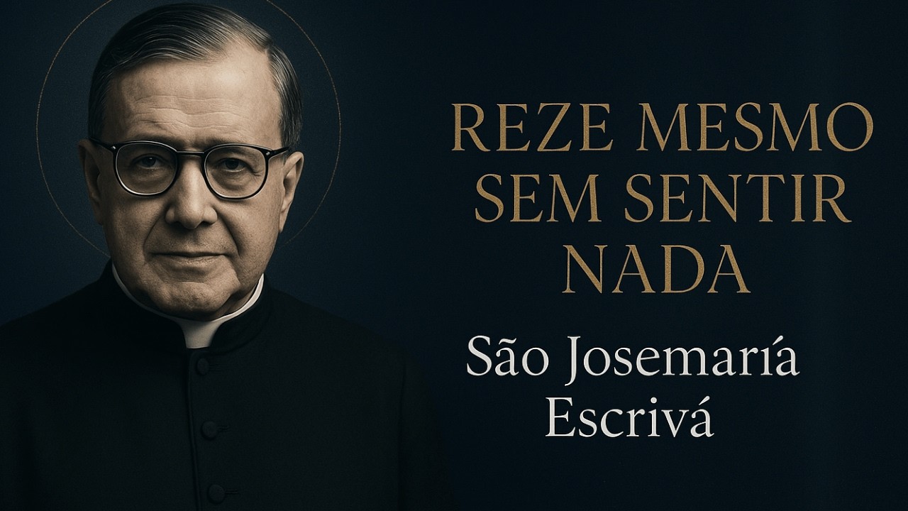REZE MESMO SEM SENTIR NADA - SÃO JOSEMARÍA ESCRIVÁ