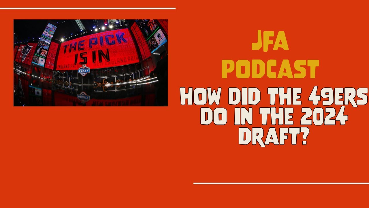 jfa-podcast-how-did-the-49ers-do-in-the-2024-draft-youtube
