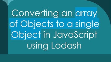 Converting an array of Objects to a single Object in JavaScript using Lodash