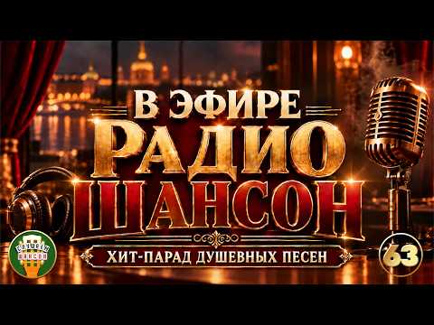 В ЭФИРЕ РАДИО ШАНСОН ❂ ХИТ-ПАРАД ДУШЕВНЫХ ПЕСЕН ❂ ЧАСТЬ 63 ❂