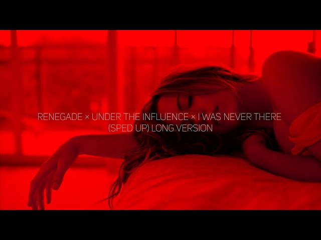 renegade × under the influence × i was never there sped up long version class=