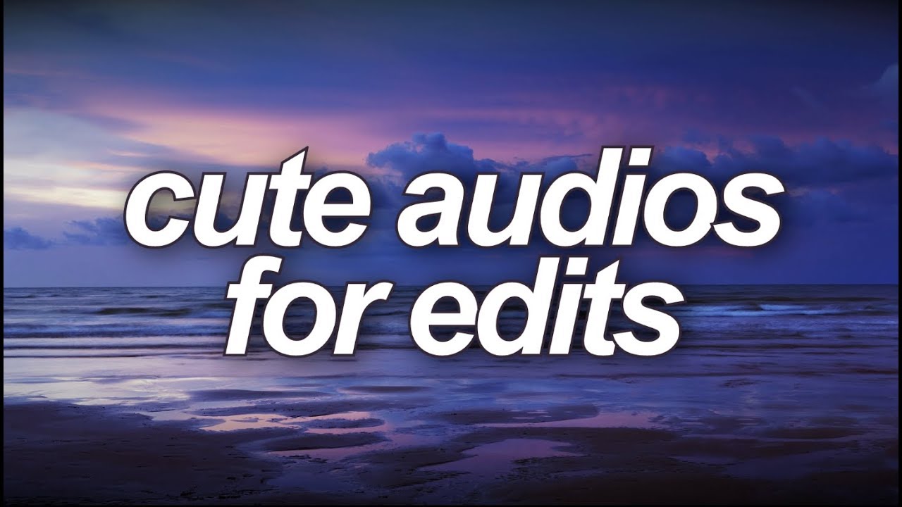  CUTE  AUDIOS  FOR EDITS  YouTube