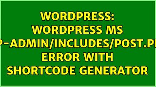 Wordpress: WordPress MS wp-admin/includes/post.php error with shortcode generator (2 Solutions!!)