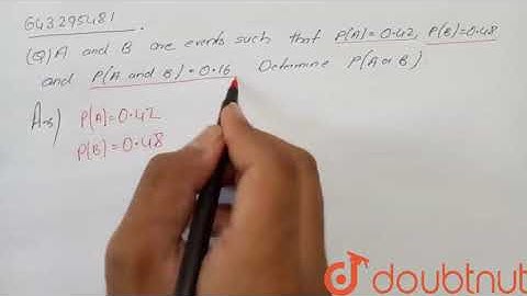A and B are events such that P(A)=0.42, P(B)=0.48 and P(A and B)=0.16.   |Class 11 MATH | Doubtnut