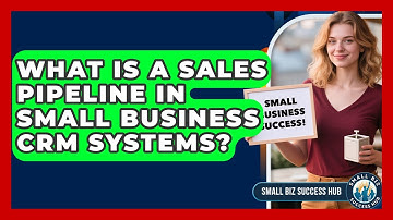 What Is A Sales Pipeline In Small Business CRM Systems? - Small Biz Success Hub