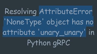 Celebrity Resolving AttributeError 'NoneType' object has no attribute 'unary_unary' in Python gRPC Net Worth