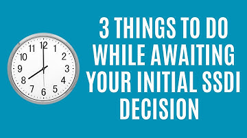 Top Three Things to Do While Waiting for Initial SSDI Decision