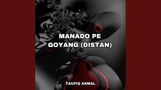 MANADO PE GOYANG (DISTAN)