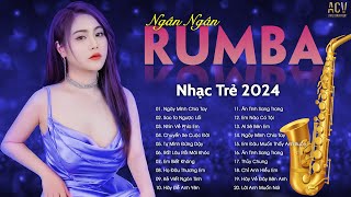 SIÊU PHẨM RUMBA NHẠC TRẺ HAY NHẤT 2024 - NGÂN NGÂN RUMBA HOT TREND TIKTOK - NHẠC RUMBA XU HƯỚNG 2024