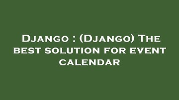 Django : (Django) The best solution for event calendar