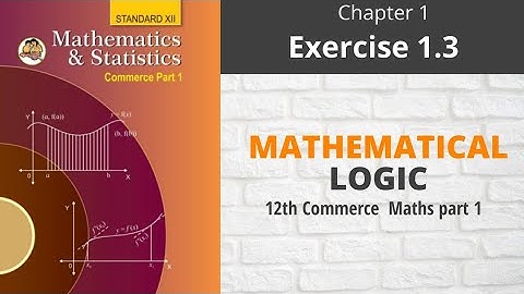 MATHEMATICAL LOGIC Chapter 1 EX 1.3 | 12th Commerce Maths part 1 ( Maharashtra Board )| New Syllabus