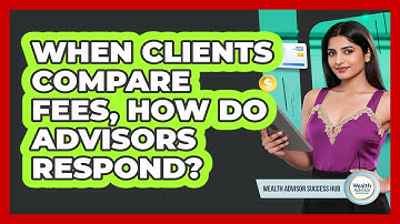 When Clients Compare Fees, How Do Advisors Respond?