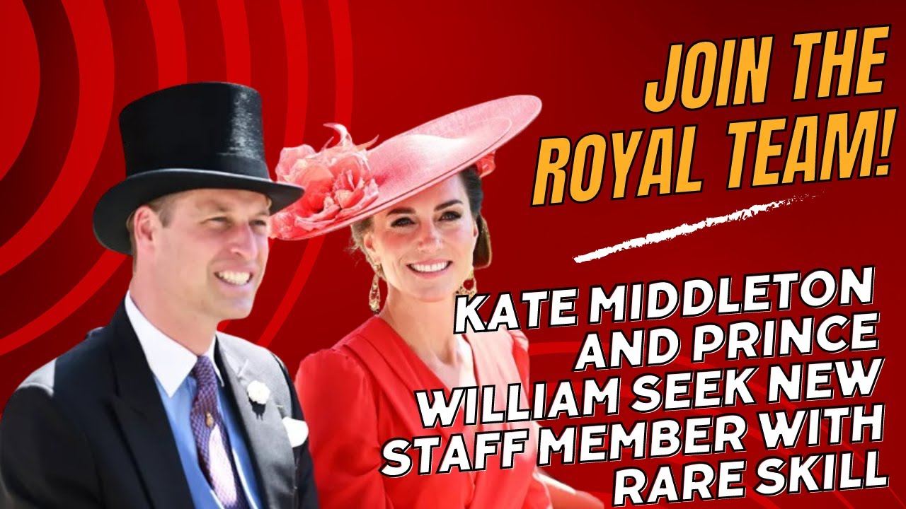 Kate Middleton and Prince William Seek New Staff Member with Rare Skill ...