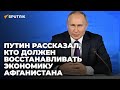 Путин: Афганистан должны восстанавливать те, кто там был 20 лет