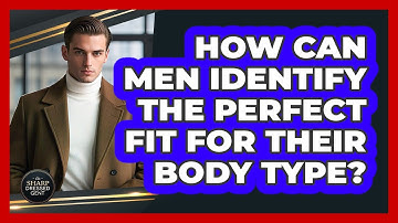 How Can Men Identify The Perfect Fit For Their Body Type? - The Sharp Dressed Gent