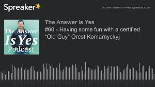 #60 - Having some fun with a certified “Old Guy” Orest Komarnyckyj (part 3 of 3)