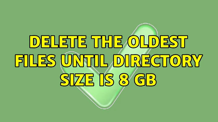 Delete the oldest files until directory size is 8 GB