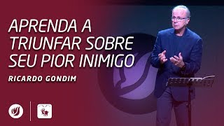 APRENDA A TRIUNFAR SOBRE SEU PIOR INIMIGO | Ricardo Gondim