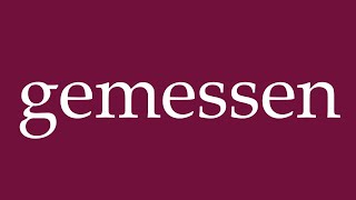 How To Pronounce Gemessen Measured Correctly In German