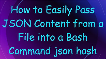 How to Easily Pass JSON Content from a File into a Bash Command json hash