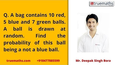 A bag contains 10 red, 5 blue and 7 green balls  A ball is drawn at random  Find the probability of