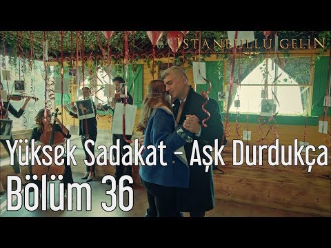 İstanbullu Gelin 36. Bölüm - Yüksek Sadakat - Aşk Durdukça