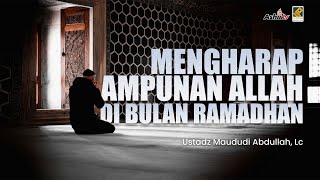 Mengharap Ampunan Allah Di Bulan Ramadhan - Ustadz Maududi Abdullah, Lc حفظه الله