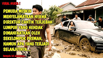 PEMUDA MISKIN INI SIGAP MENYELAMATKAN DIREKTUR CANTIK DARI LUMPUR DAN  PUKULAN PREMAN, NAMUN APA 