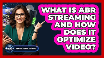 What Is ABR Streaming And How Does It Optimize Video? - NextGen Viewing and Audio