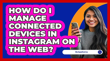 How do I manage connected devices in Instagram on the web? - Be App Savvy