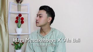 Haga Mestakhabeya x 'Ala Bali - By Fauzaan Albaihaqi