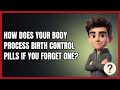 How Does Your Body Process Birth Control Pills if You Forget One?