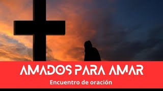 Amados para amar, encuentro de oración