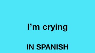 How To Say (I'm crying) In Spanish