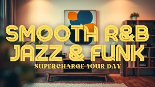 Smooth Vibes  Ru0026b X Funk X Jazz U0026 Hip Hop  Supercharge Your Day 