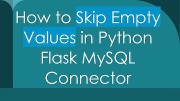 How to Skip Empty Values in Python Flask MySQL Connector