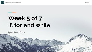 Week 5 of 7: if, for and while Statements