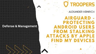 TROOPERS22: AirGuard - Protecting Android Users From Stalking Attacks By Apple Find My Devices