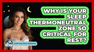 Why Is Your Sleep Thermoneutral Zone So Critical For Rest? - Sleep Wellness Workshop