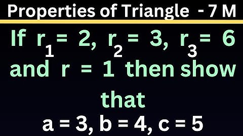 If r1 = 2, r2 = 3, r3 = 6 and r = 1 then show that a = 3, b = 4, c = 5 @EAG