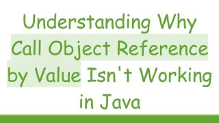 Understanding Why Call Object Reference by Value Isn't Working in Java