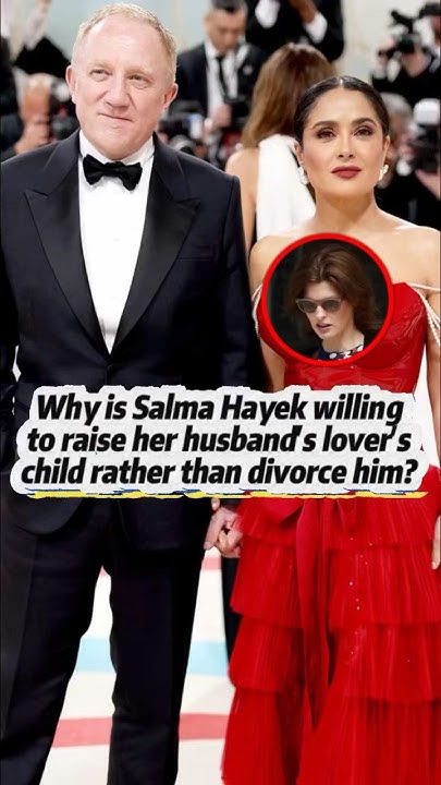 Why is Salma Hayek willing to raise her husband’s lover’s child rather