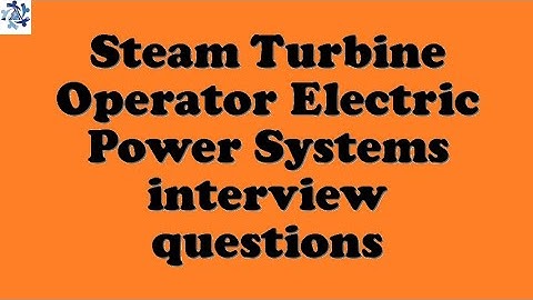 Steam Turbine Operator Electric Power Systems interview questions