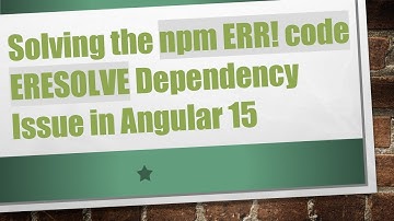Solving the npm ERR! code ERESOLVE Dependency Issue in Angular 15