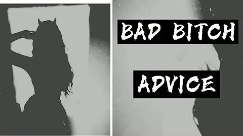 Bad bitch advice