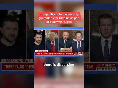 Trump talks potential security guarantees for Ukraine as part of deal with Russia